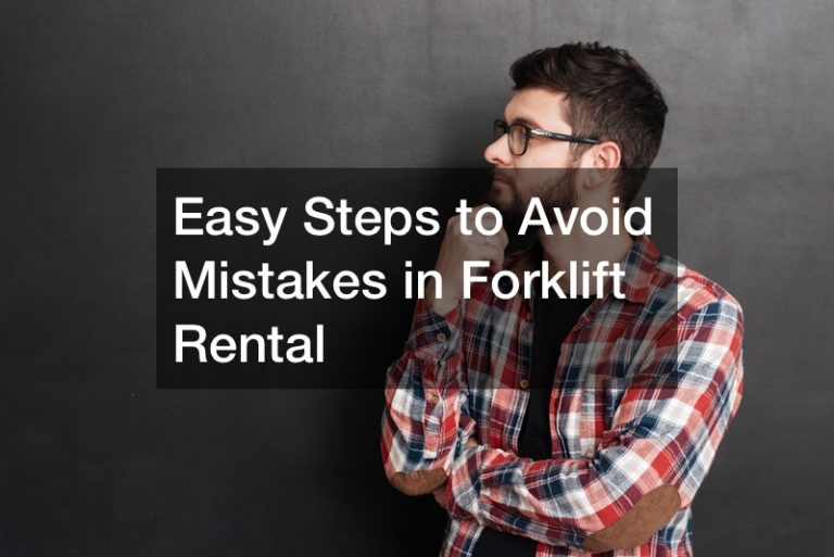 Easy Steps to Avoid Mistakes in Forklift Rental