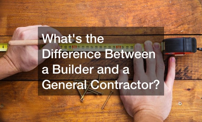 Whats the Difference Between a Builder and a General Contractor?