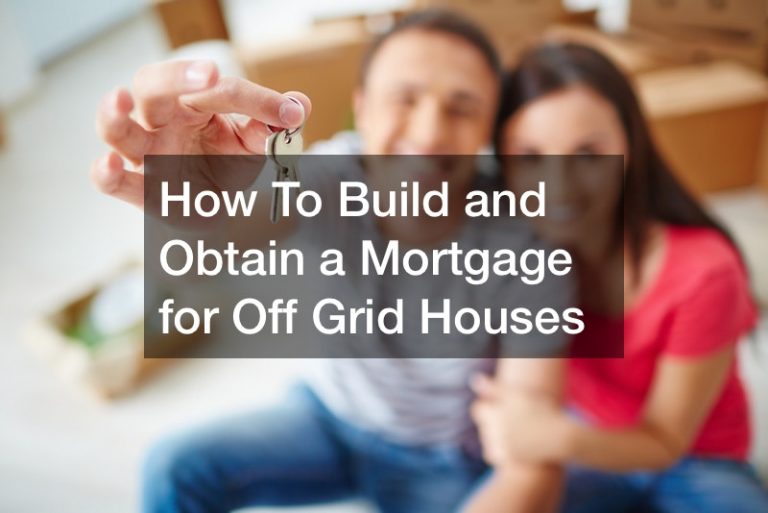 How To Build and Obtain a Mortgage for Off Grid Houses