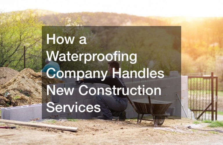 How a Waterproofing Company Handles New Construction Services