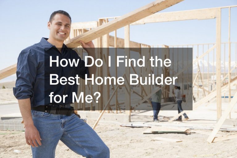 How Do I Find the Best Home Builder for Me?