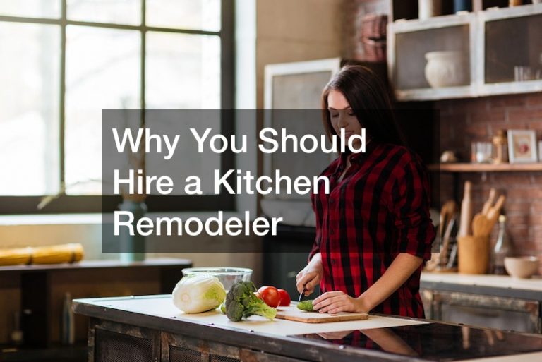 Why You Should Hire a Kitchen Remodeler