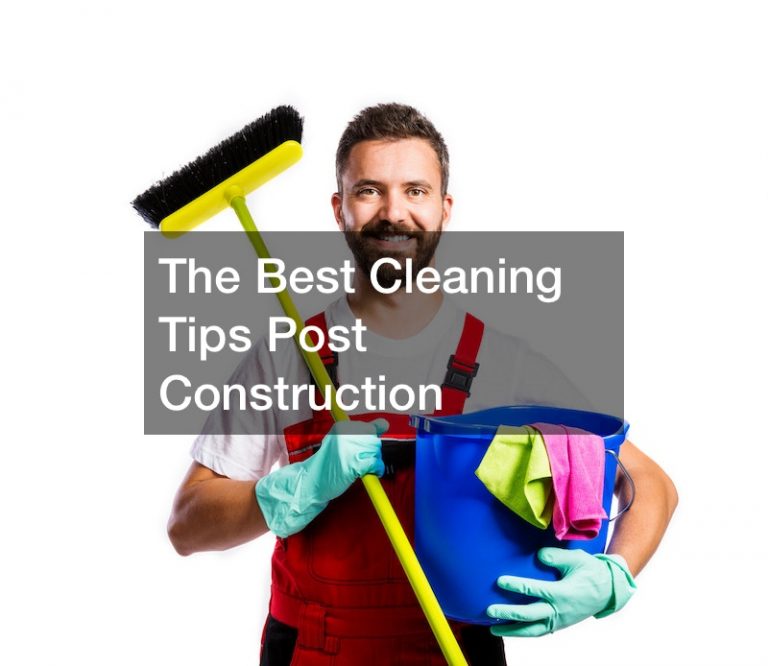 The Best Cleaning Tips Post Construction