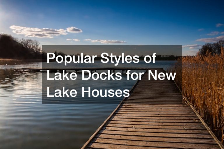 Popular Styles of Lake Docks for New Lake Houses