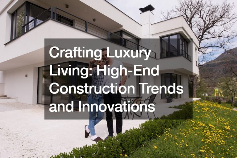 Crafting Luxury Living  High-End Construction Trends and Innovations