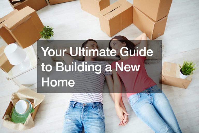 Your Ultimate Guide to Building a New Home