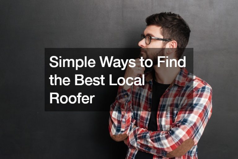 Simple Ways to Find the Best Local Roofer