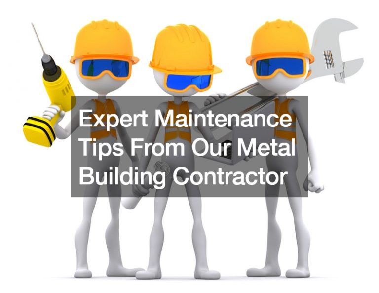 Expert Maintenance Tips From Our Metal Building Contractor
