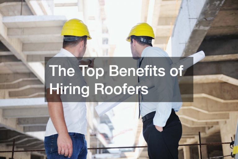 The Top Benefits of Hiring Roofers