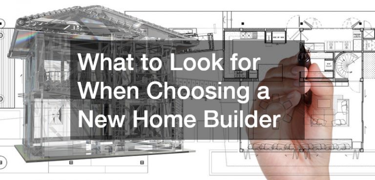 What to Look for When Choosing a New Home Builder