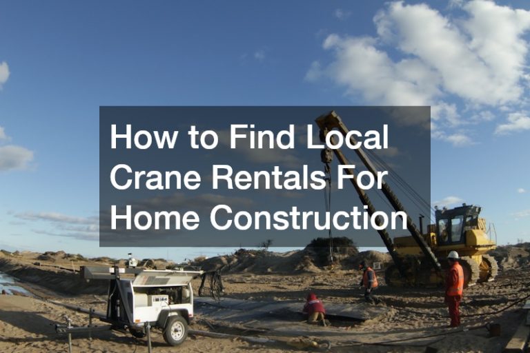 How to Find Local Crane Rentals For Home Construction