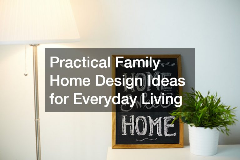 Practical Family Home Design Ideas for Everyday Living