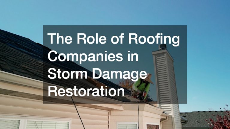 The Role of Roofing Companies in Storm Damage Restoration