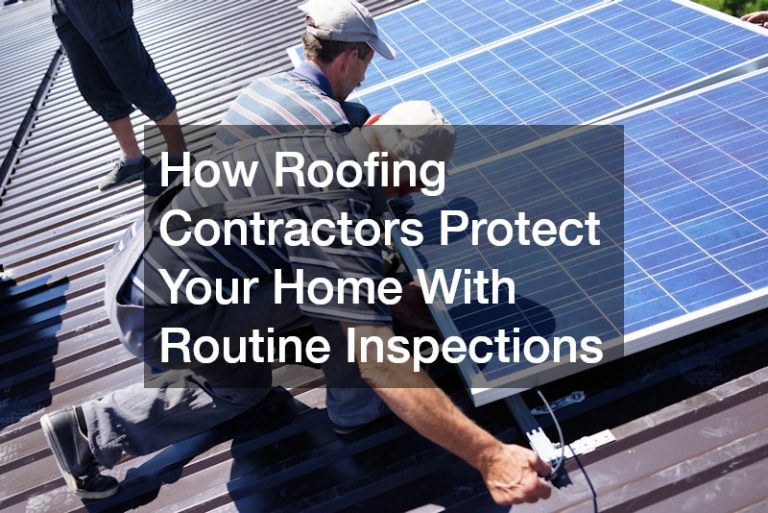 How Roofing Contractors Protect Your Home With Routine Inspections
