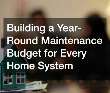 Building a Year-Round Maintenance Budget for Every Home System